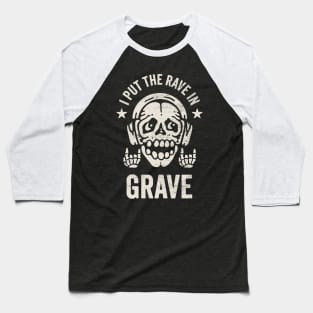 I Put The Rave in Grave - Funny Skeleton for Dance Music Lovers Baseball T-Shirt